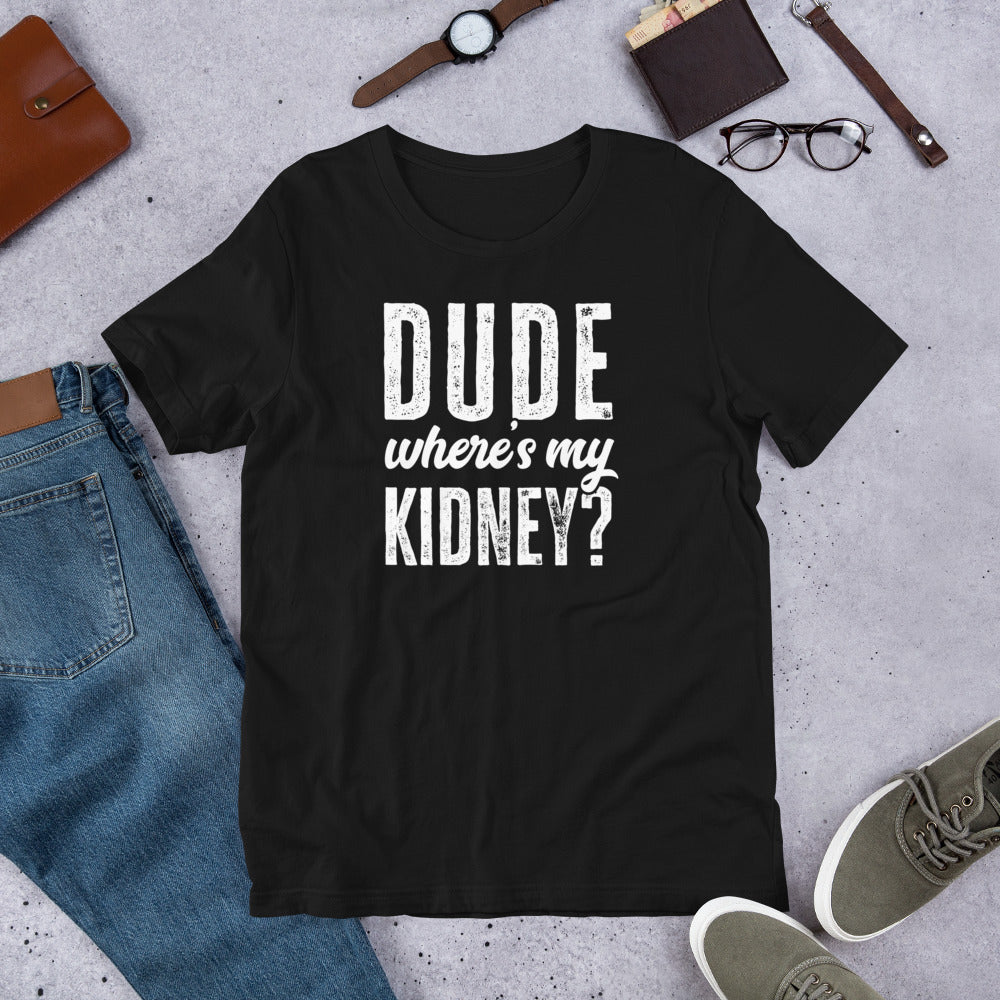 Dude Wheres My Kidney Shirt Funny Get Well Surgery Gag Gift T-Shirt