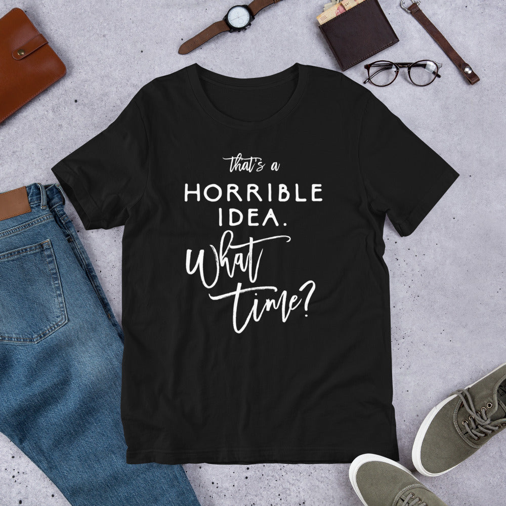 That's A Horrible Idea What Time Shirt Funny Bad Decisions T-Shirt