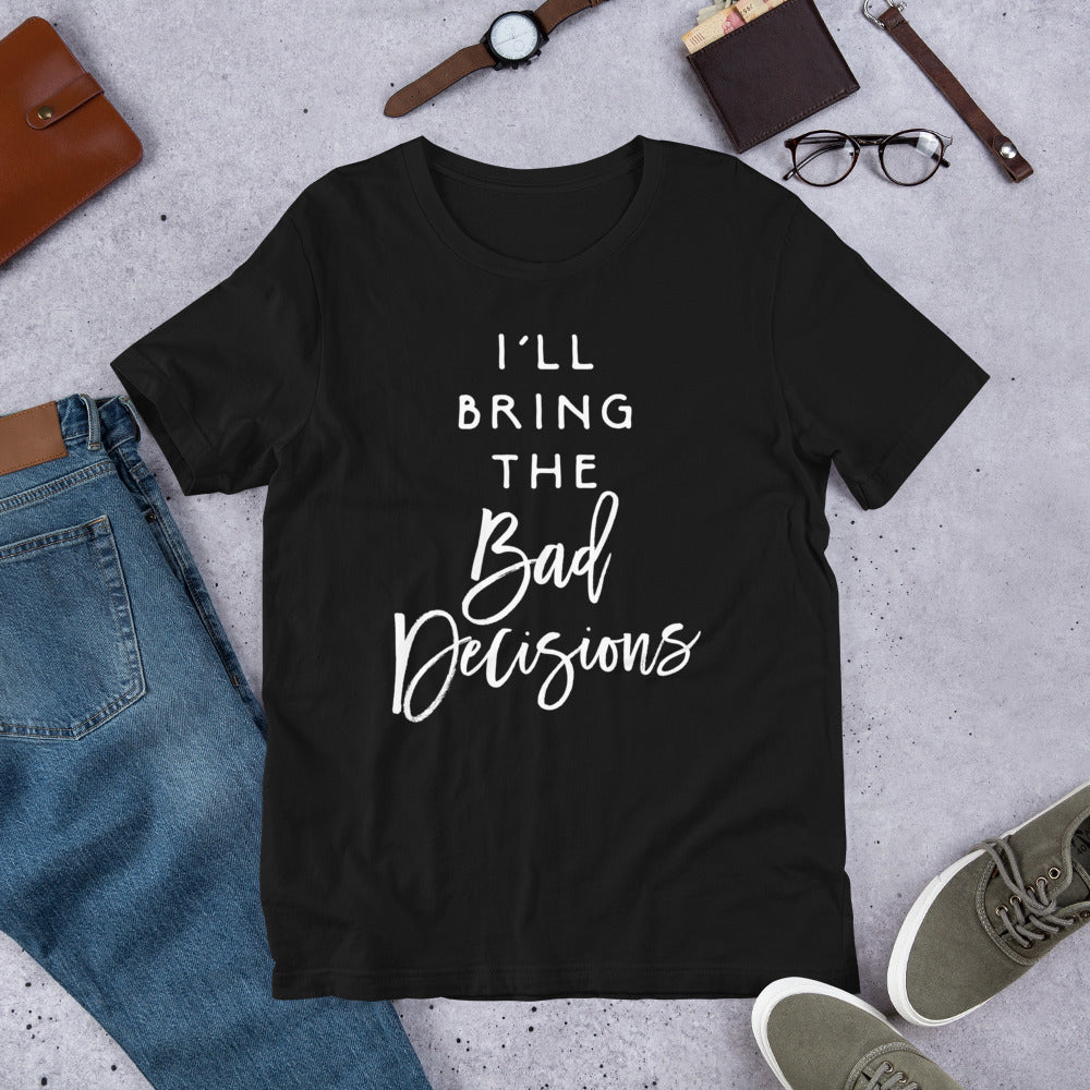 I'll Bring The Bad Decisions Shirt Funny Party Group T-Shirt T-Shirt
