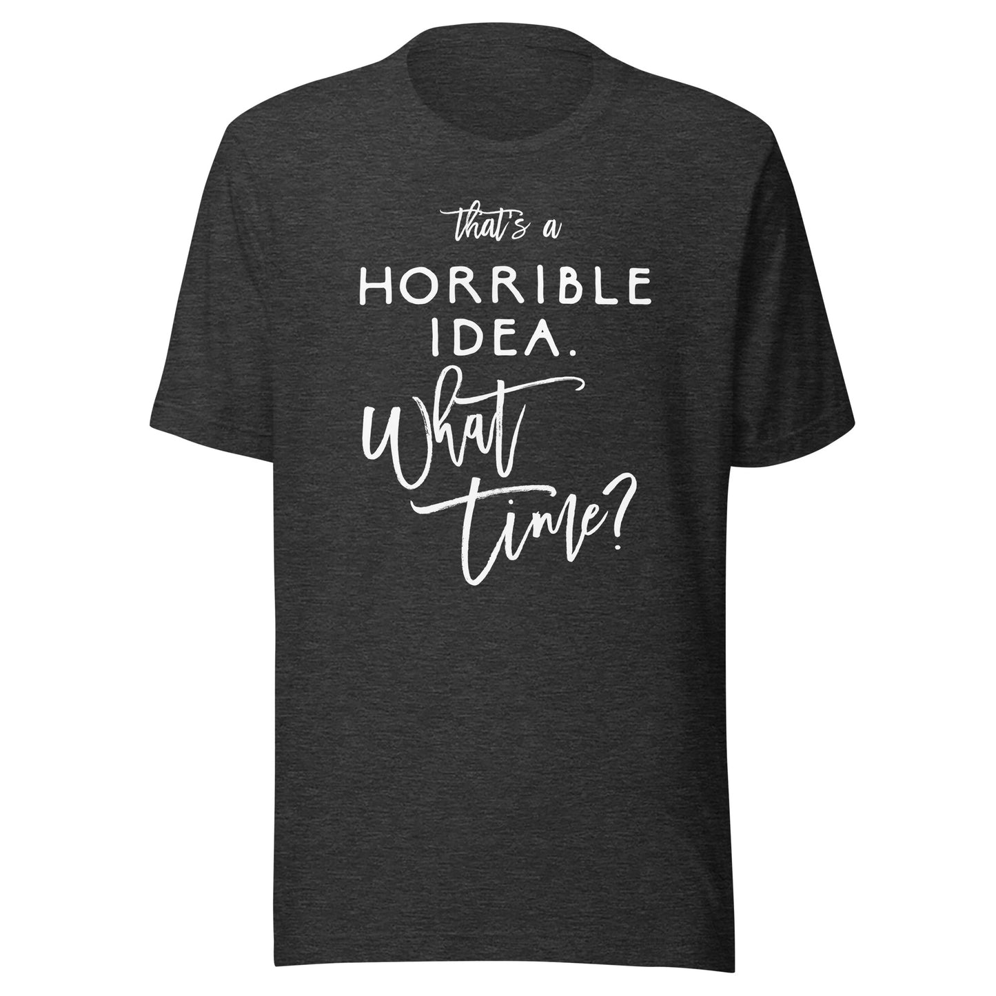 That's A Horrible Idea What Time Shirt Funny Bad Decisions T-Shirt