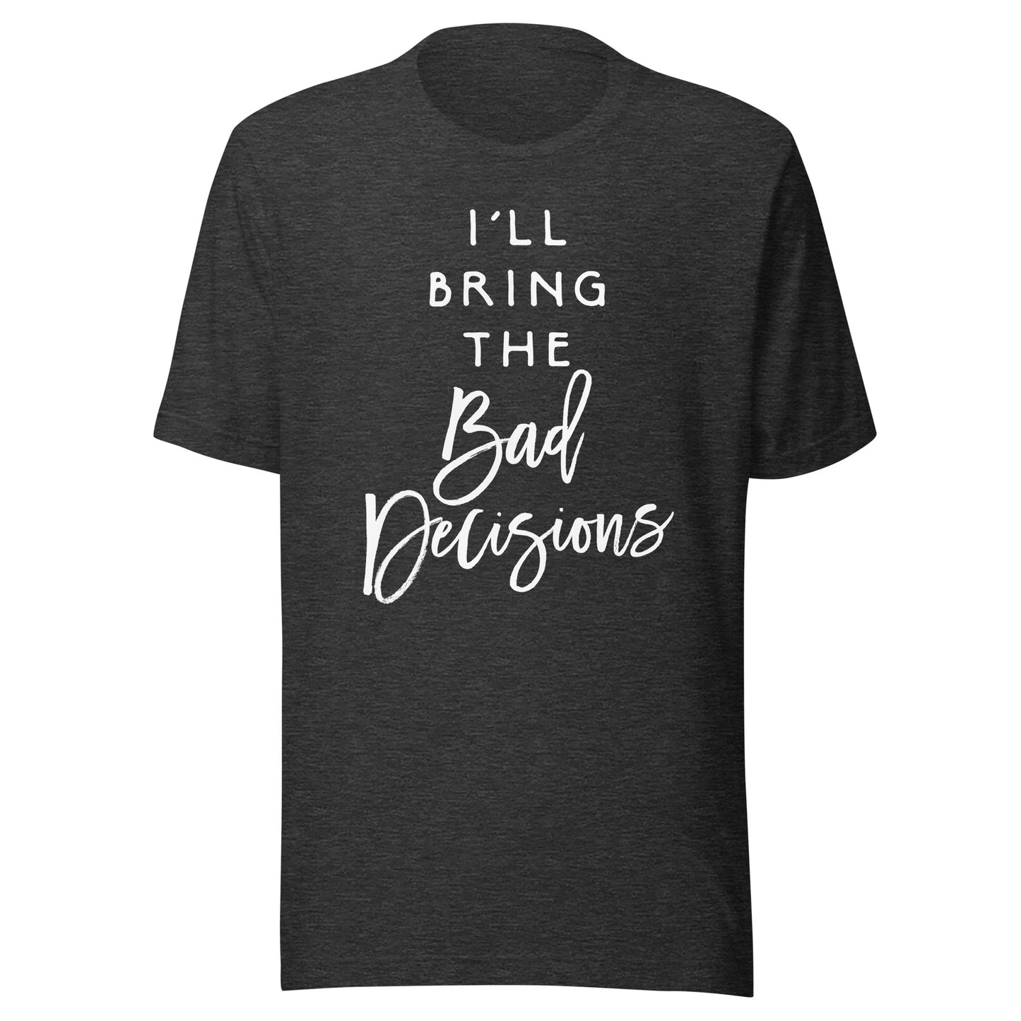 I'll Bring The Bad Decisions Shirt Funny Party Group T-Shirt T-Shirt