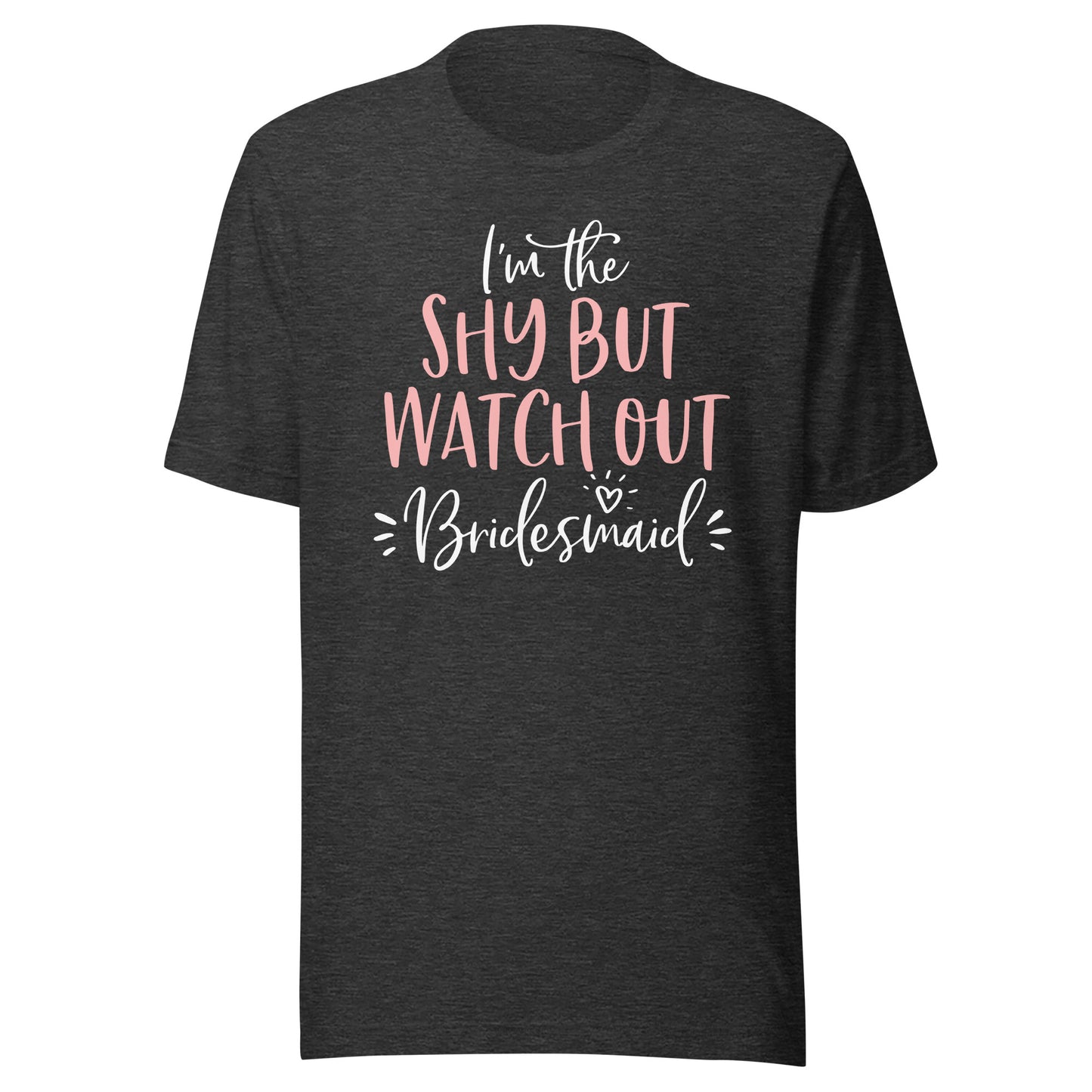 Shy But Watch Out Bridesmaid Funny Matching Bachelorette T-Shirt