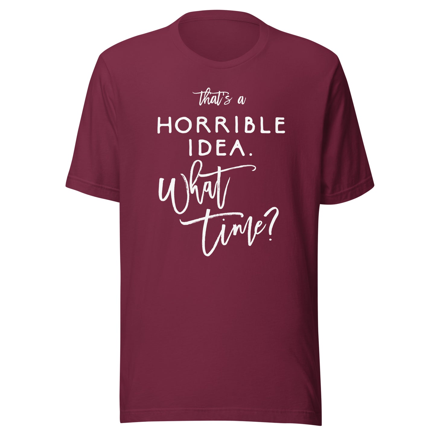 That's A Horrible Idea What Time Shirt Funny Bad Decisions T-Shirt