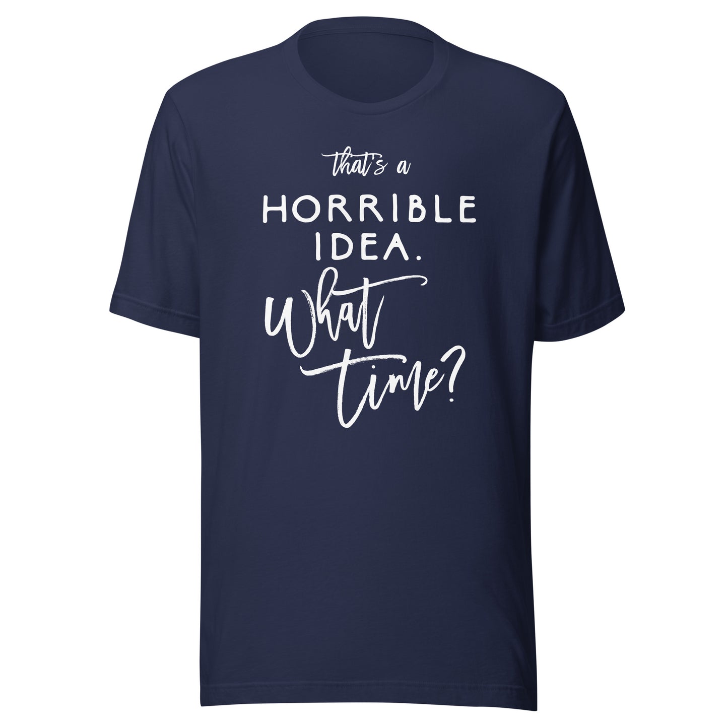 That's A Horrible Idea What Time Shirt Funny Bad Decisions T-Shirt