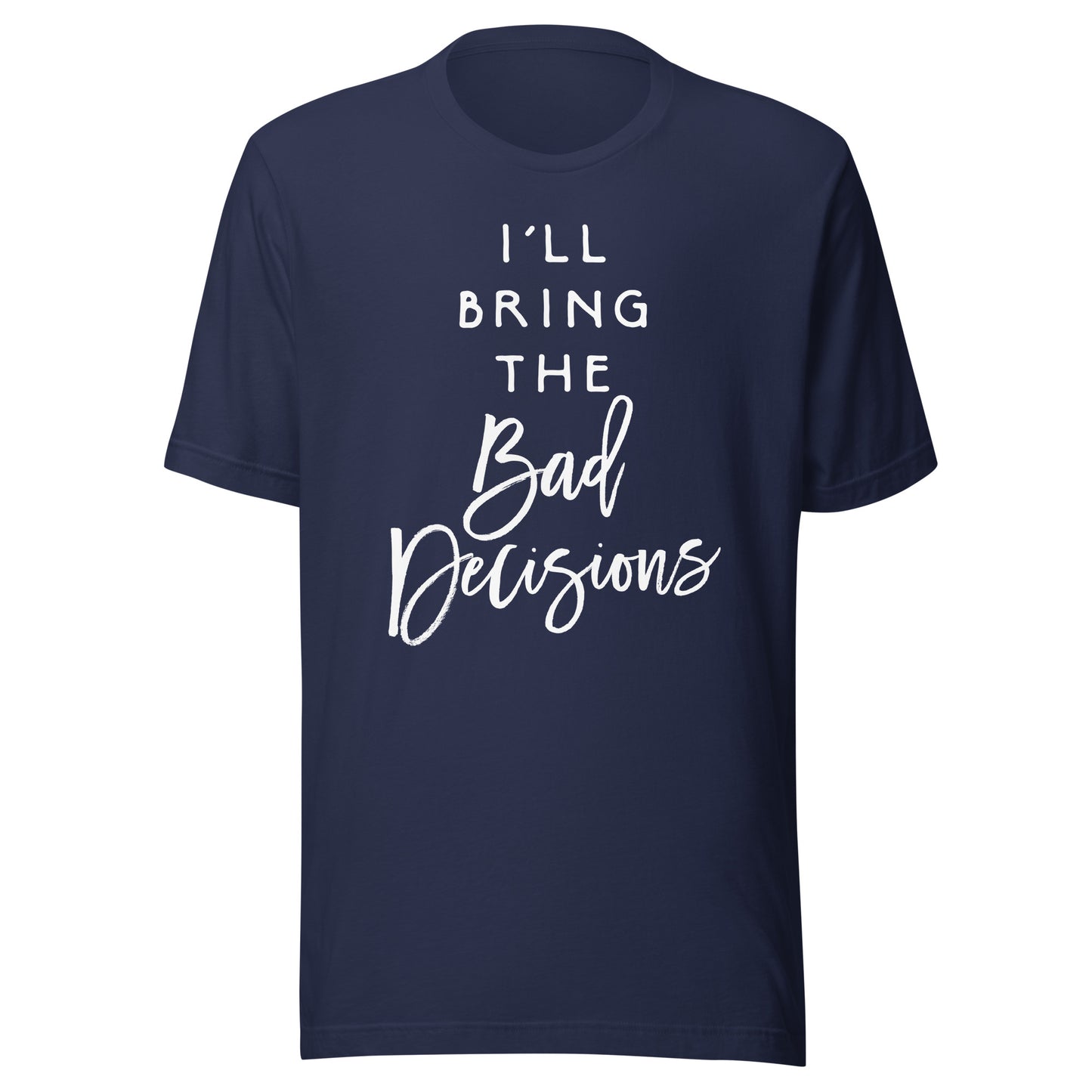 I'll Bring The Bad Decisions Shirt Funny Party Group T-Shirt T-Shirt