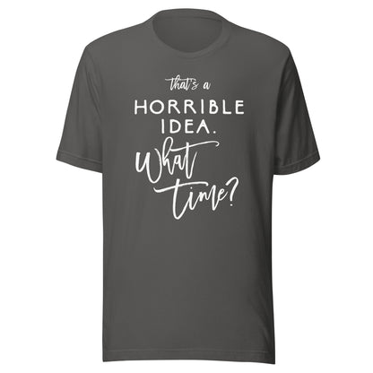 That's A Horrible Idea What Time Shirt Funny Bad Decisions T-Shirt