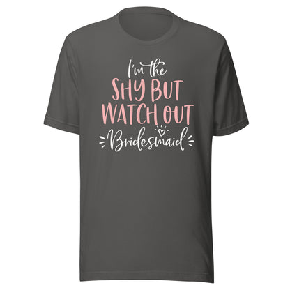 Shy But Watch Out Bridesmaid Funny Matching Bachelorette T-Shirt
