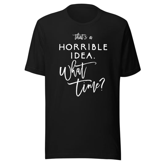 That's A Horrible Idea What Time Shirt Funny Bad Decisions T-Shirt