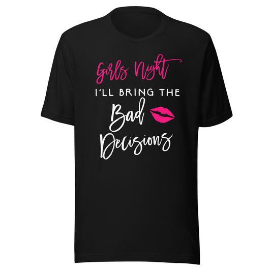 Girls Night Shirt I'll Bring The Bad Decisions Funny Party T-Shirt