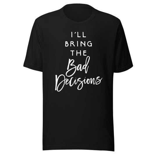 I'll Bring The Bad Decisions Shirt Funny Party Group T-Shirt T-Shirt