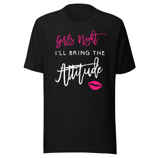 I'll Bring The Attitude Girls Night Out Party Shirt Funny T-Shirt