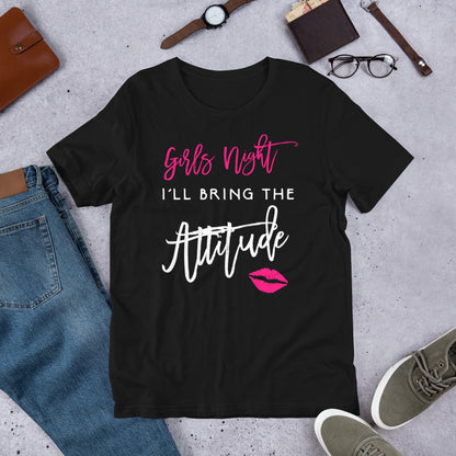 I'll Bring The Attitude Girls Night Out Party Shirt Funny T-Shirt