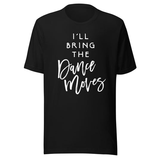 I'll Bring The Dance Moves Shirt Funny Party Group T-Shirt T-Shirt