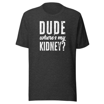 Dude Wheres My Kidney Shirt Funny Get Well Surgery Gag Gift T-Shirt