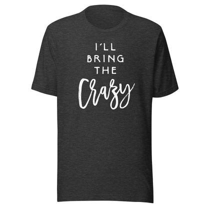 I'll Bring The Crazy Shirt Wild Friend Funny Party Group Tee T-Shirt