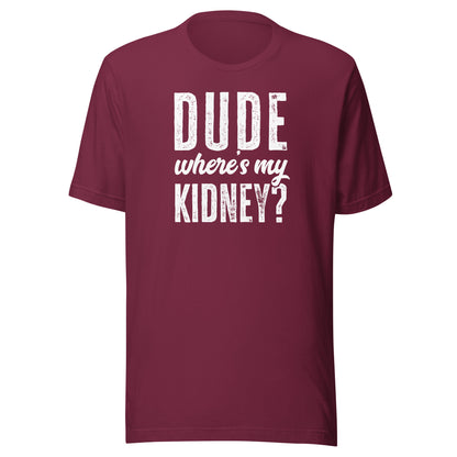 Dude Wheres My Kidney Shirt Funny Get Well Surgery Gag Gift T-Shirt