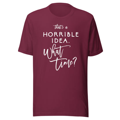 That's A Horrible Idea What Time Shirt Funny Bad Decisions T-Shirt