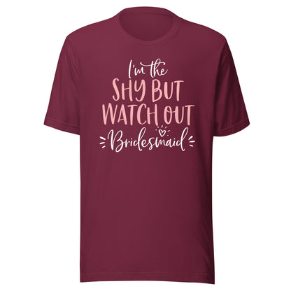 Shy But Watch Out Bridesmaid Funny Matching Bachelorette T-Shirt