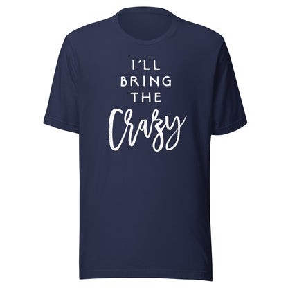I'll Bring The Crazy Shirt Wild Friend Funny Party Group Tee T-Shirt